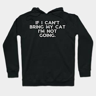 If I can’t bring my cat I’m not going. Hoodie